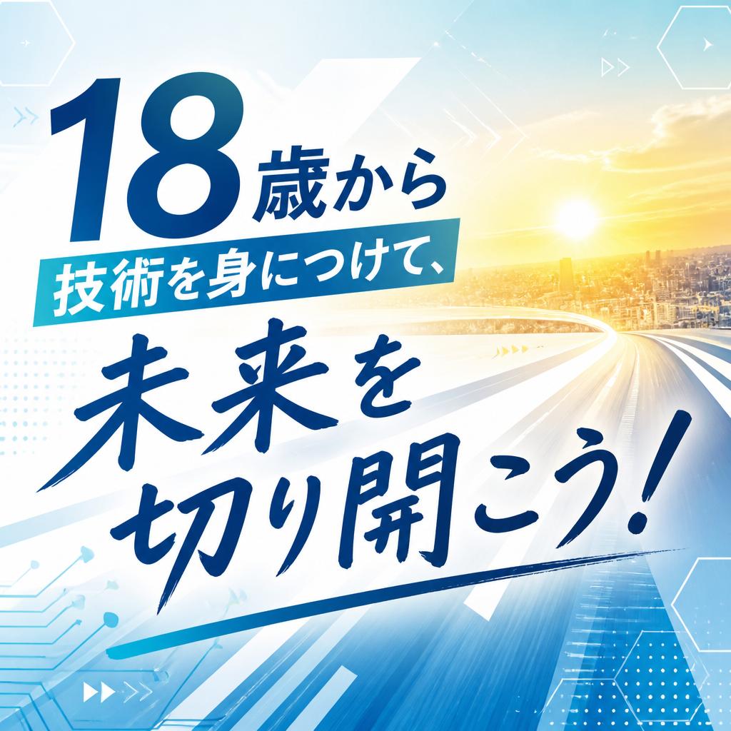 18歳から技術を身につけて、未来を切り開こう！